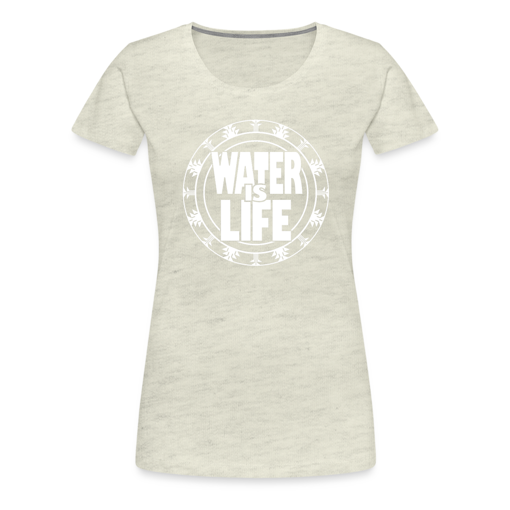 Water Is Life Women’s Premium T-Shirt - heather oatmeal