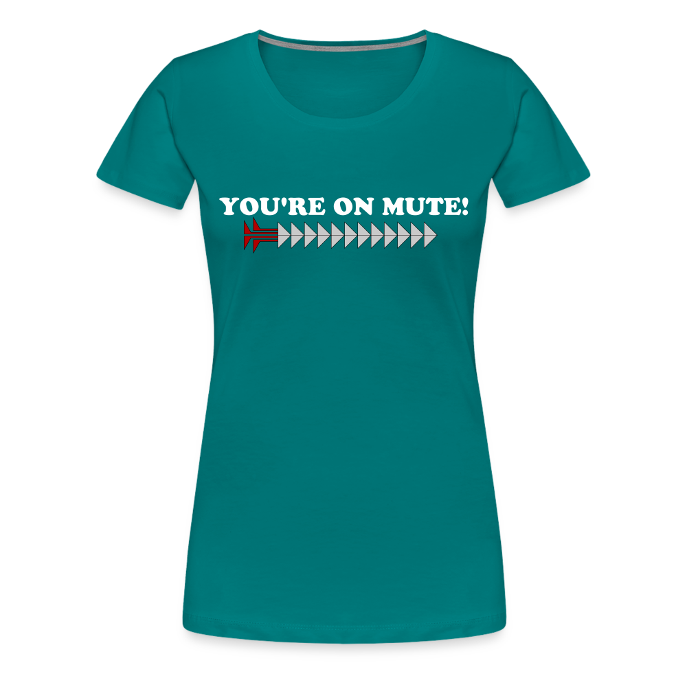 YOU'RE ON MUTE! Women’s Premium T-Shirt - teal