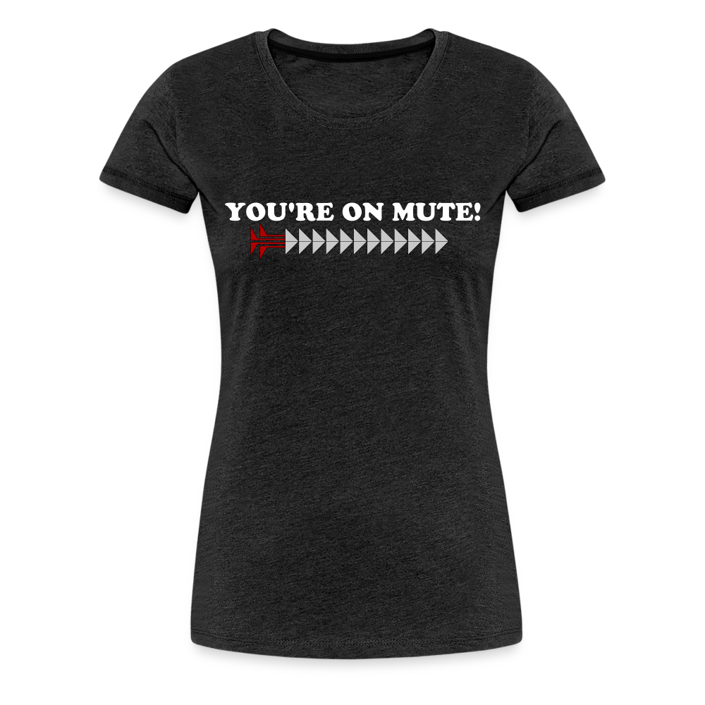 YOU'RE ON MUTE! Women’s Premium T-Shirt - charcoal grey