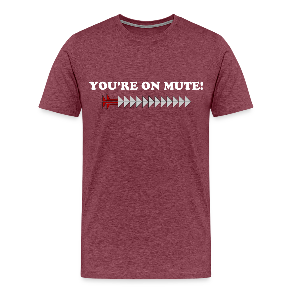 YOU'RE ON MUTE! Men's Premium T-Shirt - heather burgundy