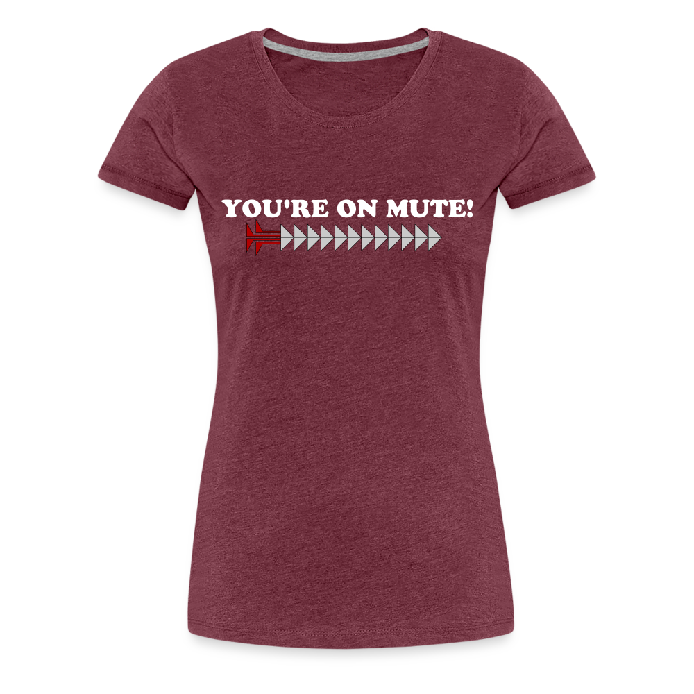 YOU'RE ON MUTE! Women’s Premium T-Shirt - heather burgundy