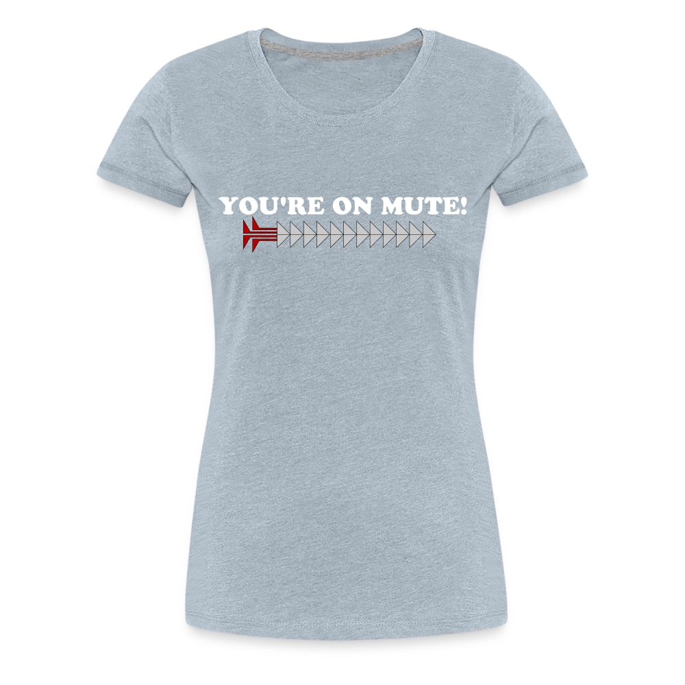 YOU'RE ON MUTE! Women’s Premium T-Shirt - heather ice blue